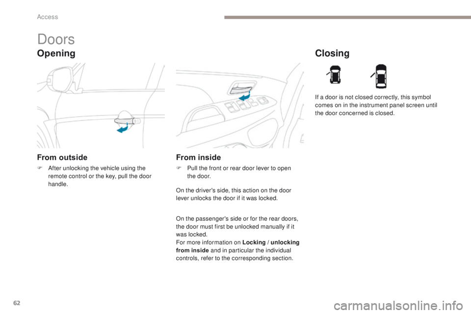 PEUGEOT 4008 2017 Repair Manual 62
4008_en_Chap02_ouvertures_ed01-2016
Opening
Doors
From outside
F After unlocking the vehicle using the remote control or the key, pull the door
handle.
Closing
From inside
F Pull the front or rear PEUGEOT 4008 2017 Repair Manual 62
4008_en_Chap02_ouvertures_ed01-2016
Opening
Doors
From outside
F After unlocking the vehicle using the remote control or the key, pull the door
handle.
Closing
From inside
F Pull the front or rear