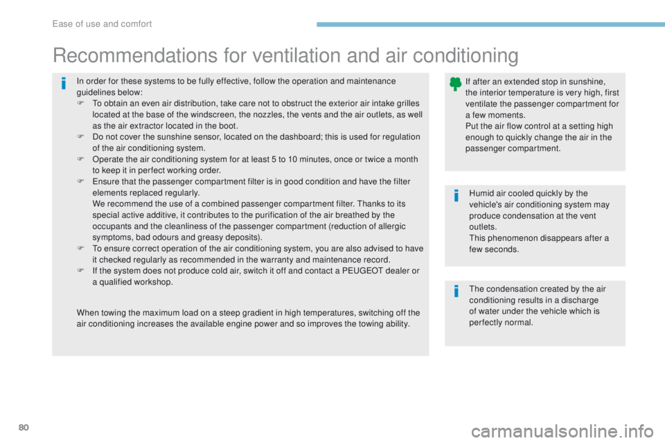 PEUGEOT 4008 2017  Owners Manual 80
4008_en_Chap03_Ergonomie-et-confort_ed01-2016
In order for these systems to be fully effective, follow the operation and maintenance 
guidelines below:
F  t
o o
 btain an even air distribution, tak