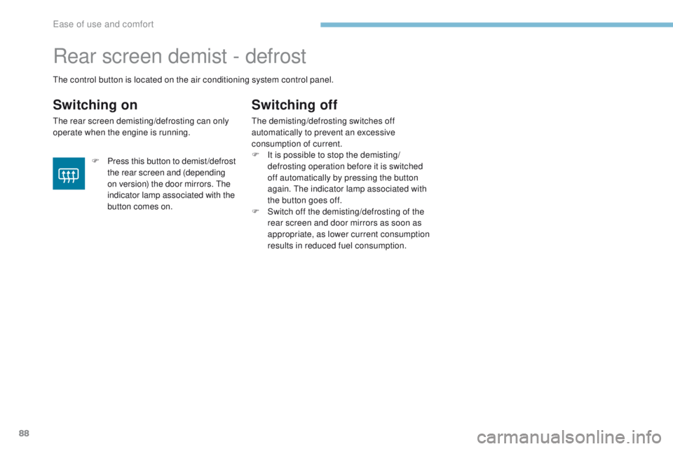 PEUGEOT 4008 2017 Manual Online 88
4008_en_Chap03_Ergonomie-et-confort_ed01-2016
Rear screen demist - defrost
Switching on
the rear screen demisting/defrosting can only
operate when the engine is running.
Switching off
the demistin PEUGEOT 4008 2017 Manual Online 88
4008_en_Chap03_Ergonomie-et-confort_ed01-2016
Rear screen demist - defrost
Switching on
the rear screen demisting/defrosting can only
operate when the engine is running.
Switching off
the demistin