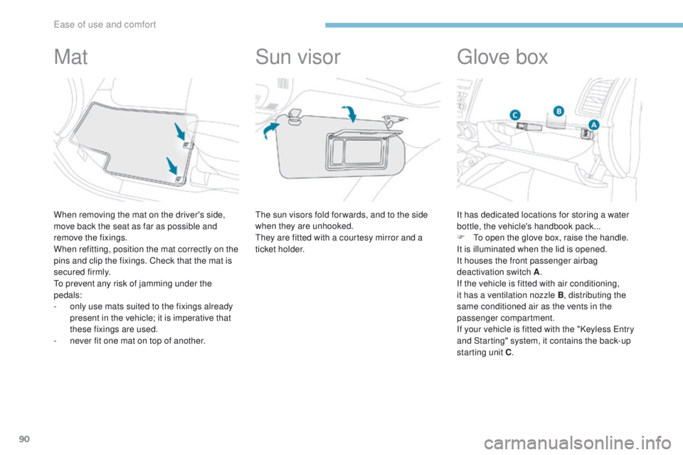 PEUGEOT 4008 2017 Owners Manual 90
4008_en_Chap03_Ergonomie-et-confort_ed01-2016
Mat
When removing the mat on the driver's side,
move back the seat as far as possible and
remove the fixings.
When refitting, position the mat co PEUGEOT 4008 2017 Owners Manual 90
4008_en_Chap03_Ergonomie-et-confort_ed01-2016
Mat
When removing the mat on the driver's side,
move back the seat as far as possible and
remove the fixings.
When refitting, position the mat co