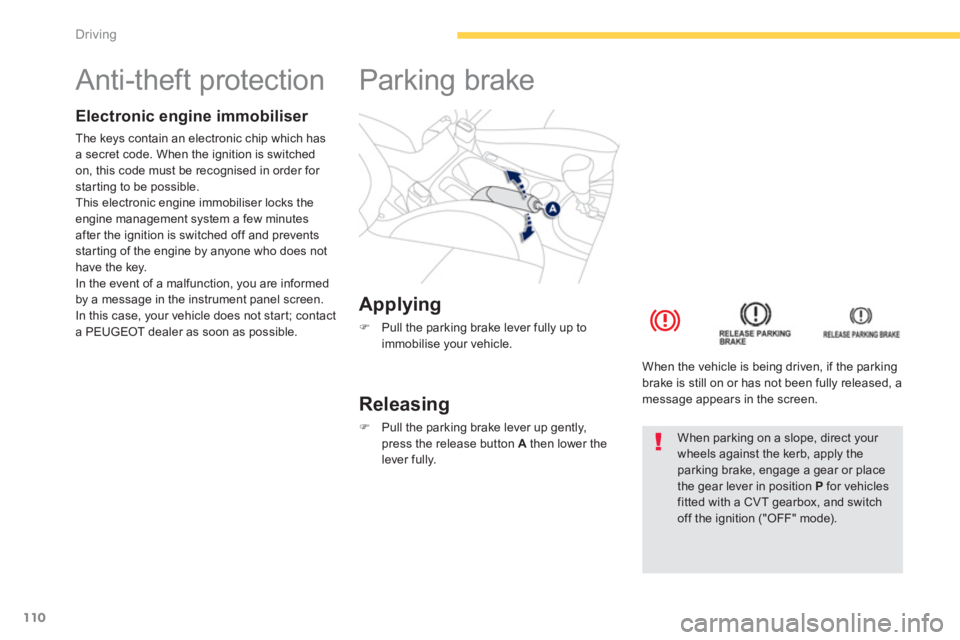 PEUGEOT 4008 2012  Owners Manual 110
Driving
   
 
 
 
 
 
 
 
 
 
 
Anti-theft protection  
Electronic engine immobiliser 
The keys contain an electronic chip which has a secret code. When the ignition is switched 
on, this code mus