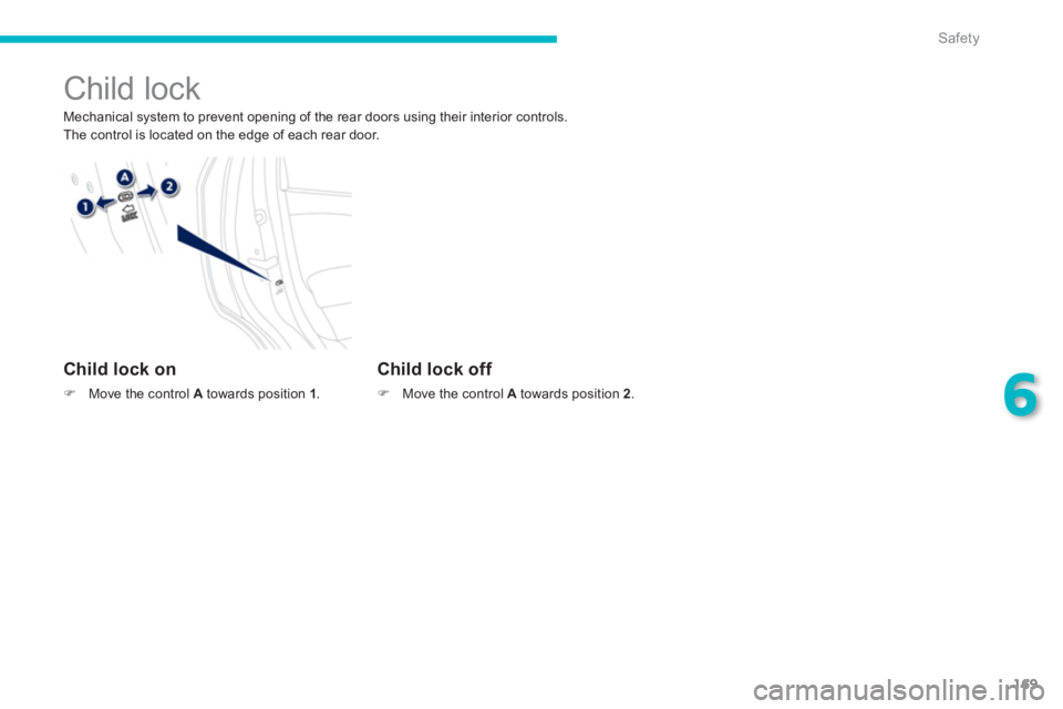 PEUGEOT 4008 2012  Owners Manual 169
6
Safety
   
 
 
 
 
 
 
Child lock 
 
Mechanical system to prevent opening of the rear doors using their interior controls. 
  The control is located on the edge of each rear door.  
 
 
Child lo
