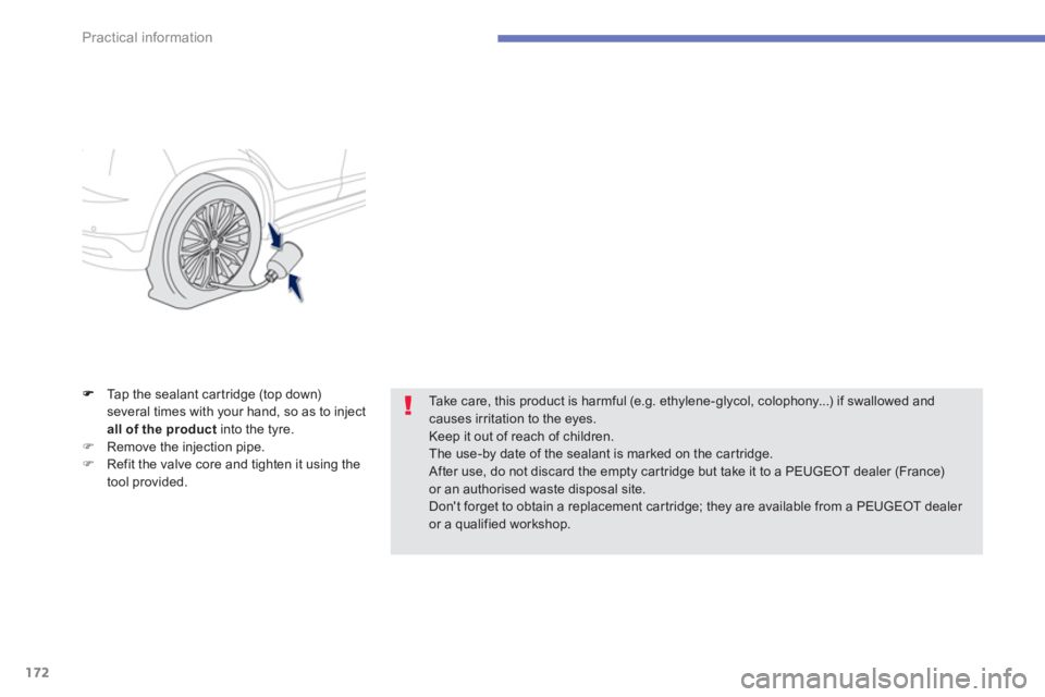PEUGEOT 4008 2012  Owners Manual 172
Practical information
Tap the sealant car tridge (top down) 
several times with your hand, so as to inject
all of the product   into the tyre. �)Remove the injection pipe.�)Refit the valve core an