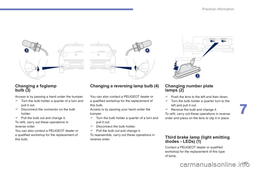 PEUGEOT 4008 2012  Owners Manual 185
7
Practical information
Changing a foglamp
bulb (3) 
 Access is by passing a hand under the bumper. �)Turn the bulb holder a quar ter of a turn andpull it out.�)Disconnect the connector on the bul