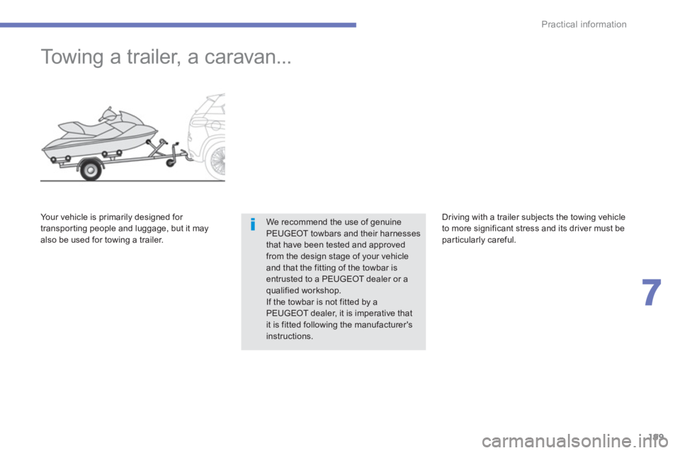 PEUGEOT 4008 2012  Owners Manual 199
7
Practical information
   
 
 
 
 
Towing a trailer, a caravan... 
We recommend the use of genuinePEUGEOT towbars and their harnessesthat have been tested and approved from the design stage of yo