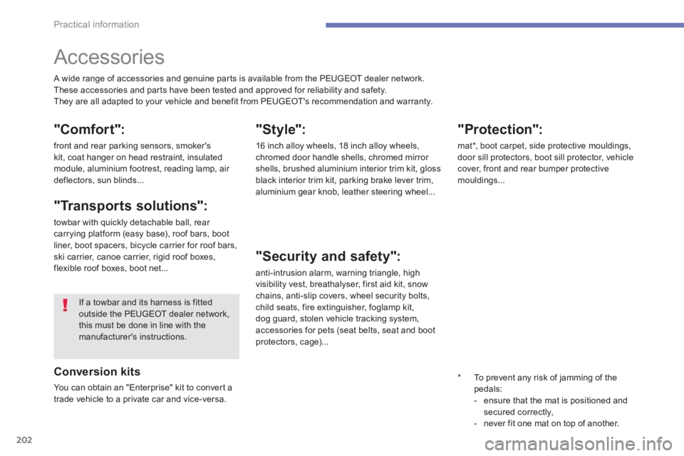 PEUGEOT 4008 2012  Owners Manual 202
Practical information
   
 
 
 
Accessories 
 A wide range of accessories and genuine par ts is available from the PEUGEOT dealer network. 
These accessories and par ts have been tested and approv