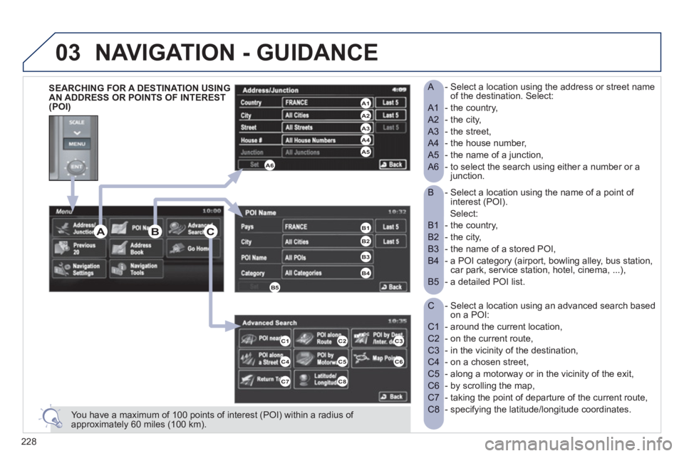 PEUGEOT 4008 2012 Owners Manual 228
03
- Select a location using the name of a point of B interest (POI).
Select:
- the country,
B1
- the city,
B2
- the name of a stored POI,
B3
- a POI category (airport, bowlin PEUGEOT 4008 2012 Owners Manual 228
03
- Select a location using the name of a point of B interest (POI).
Select:
- the country,
B1
- the city,
B2
- the name of a stored POI,
B3
- a POI category (airport, bowlin