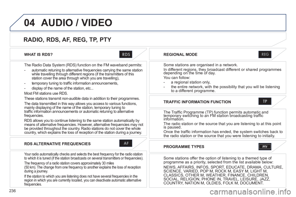 PEUGEOT 4008 2012 Owners Manual 236
04
WHAT IS RDS?
The Radio Data S
ystem (RDS) function on the FM waveband permits:
- automatic retuning to alternative frequencies carrying the same station
while travelling through different PEUGEOT 4008 2012 Owners Manual 236
04
WHAT IS RDS?
The Radio Data S
ystem (RDS) function on the FM waveband permits:
- automatic retuning to alternative frequencies carrying the same station
while travelling through different