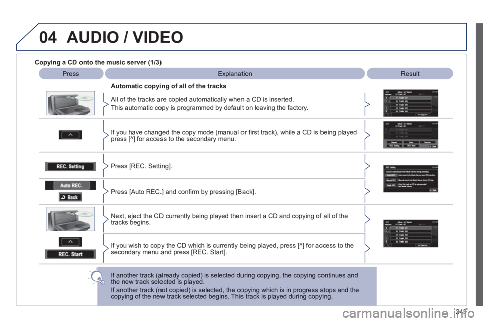 PEUGEOT 4008 2012 Owners Manual 243
04AUDIO / VIDEO
Copying a CD onto the music server (1/3)
Press ExplanationResult
All of the tracks are copied automatically when a CD is inserted.
This automatic cop
y is programmed by def PEUGEOT 4008 2012 Owners Manual 243
04AUDIO / VIDEO
Copying a CD onto the music server (1/3)
Press ExplanationResult
All of the tracks are copied automatically when a CD is inserted.
This automatic cop
y is programmed by def