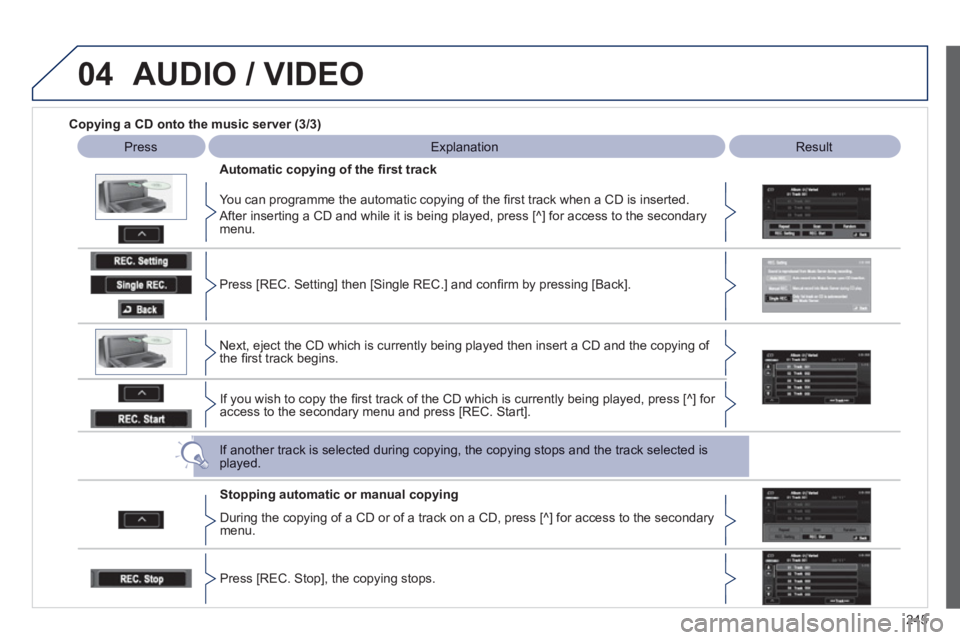 PEUGEOT 4008 2012 Owners Manual 245
04AUDIO / VIDEO
Copying a CD onto the music server (3/3)
Press
Explanation
Result
Automatic cop
ying of the fi rst track
You can pro
gramme the automatic copying of the PEUGEOT 4008 2012 Owners Manual 245
04AUDIO / VIDEO
Copying a CD onto the music server (3/3)
Press
Explanation
Result
Automatic cop
ying of the fi rst track
You can pro
gramme the automatic copying of the