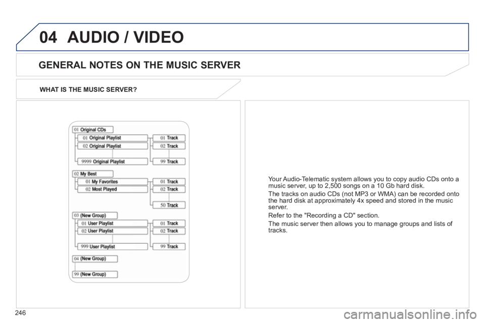 PEUGEOT 4008 2012 Owners Manual 246
04
WHAT IS THE MUSIC SERVER?
GENERAL NOTES ON THE MUSIC SERVER
AUDIO / VIDEO
Your Audio-Telematic system allows you to copy audio CDs onto a
music server, up to 2,500 songs on a 10 Gb har PEUGEOT 4008 2012 Owners Manual 246
04
WHAT IS THE MUSIC SERVER?
GENERAL NOTES ON THE MUSIC SERVER
AUDIO / VIDEO
Your Audio-Telematic system allows you to copy audio CDs onto a
music server, up to 2,500 songs on a 10 Gb har