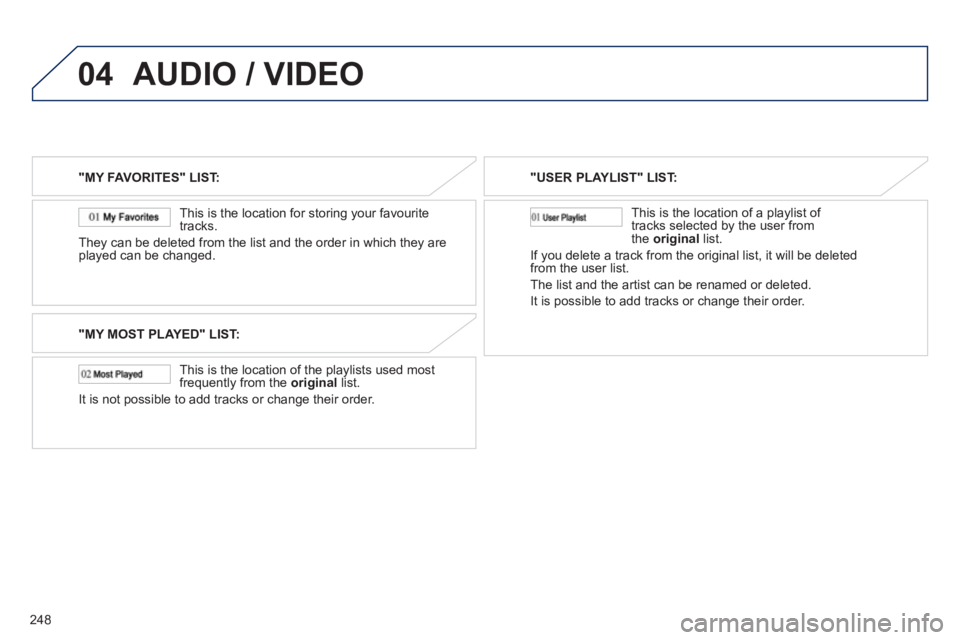 PEUGEOT 4008 2012 Owners Manual 248
04AUDIO / VIDEO
"MY FAVORITES" LIST:
This is the location
for storing your favourite
tracks.
They can be deleted
from the list and the order in which they are
played can be changed.
"MY M PEUGEOT 4008 2012 Owners Manual 248
04AUDIO / VIDEO
"MY FAVORITES" LIST:
This is the location
for storing your favourite
tracks.
They can be deleted
from the list and the order in which they are
played can be changed.
"MY M