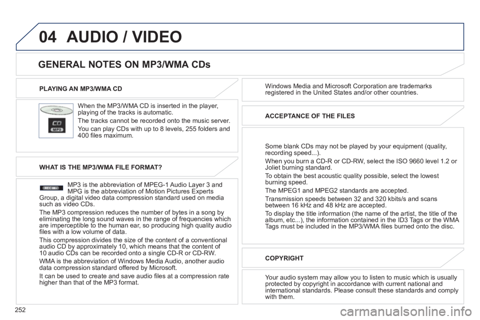 PEUGEOT 4008 2012 Owners Manual 252
04
PLAYING AN MP3/WMA CD
When the MP3/WMA CD is inserted in the pla
yer, playing of the tracks is automatic.
The tracks cannot be recorded onto the music server.
You can pla
y CDs with PEUGEOT 4008 2012 Owners Manual 252
04
PLAYING AN MP3/WMA CD
When the MP3/WMA CD is inserted in the pla
yer, playing of the tracks is automatic.
The tracks cannot be recorded onto the music server.
You can pla
y CDs with