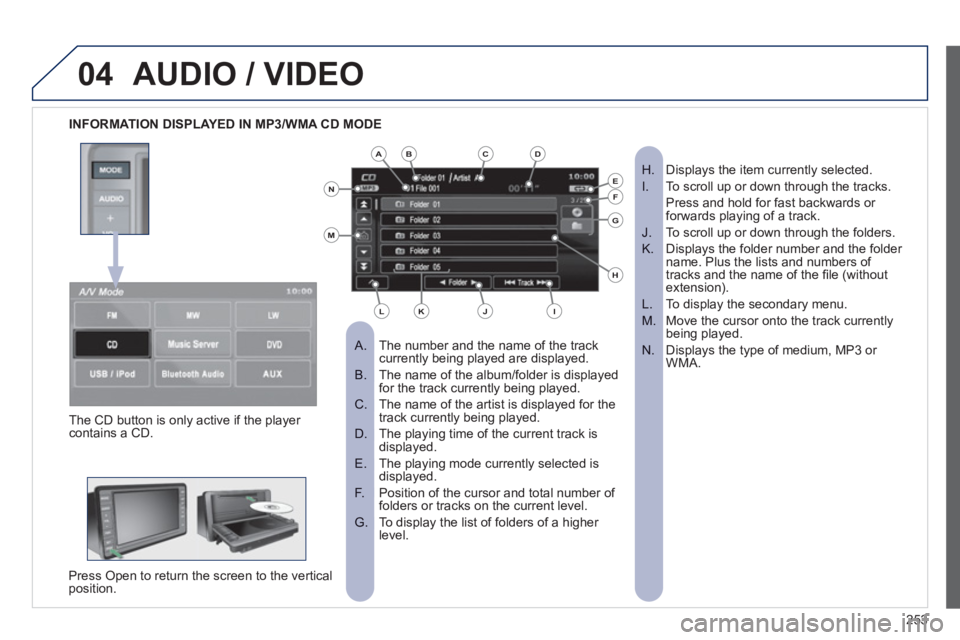 PEUGEOT 4008 2012 Owners Manual 253
04AUDIO / VIDEO
INFORMATION DISPLAYED IN MP3/WMA CD MODE
The number and the name of the track
A. currently being played are displayed.
The name of the album/folder is displayedB. PEUGEOT 4008 2012 Owners Manual 253
04AUDIO / VIDEO
INFORMATION DISPLAYED IN MP3/WMA CD MODE
The number and the name of the track
A. currently being played are displayed.
The name of the album/folder is displayedB.