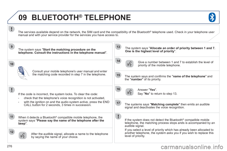 PEUGEOT 4008 2012 Owners Manual 276
10
09
9
11
12
13
14
15
16
17
Consult your mobile telephones user manual and enter
the matching code recorded in step 7 in the telephone.
BLUETOOTH® TELEPHONE®
The system says " Start the ma PEUGEOT 4008 2012 Owners Manual 276
10
09
9
11
12
13
14
15
16
17
Consult your mobile telephones user manual and enter
the matching code recorded in step 7 in the telephone.
BLUETOOTH® TELEPHONE®
The system says " Start the ma