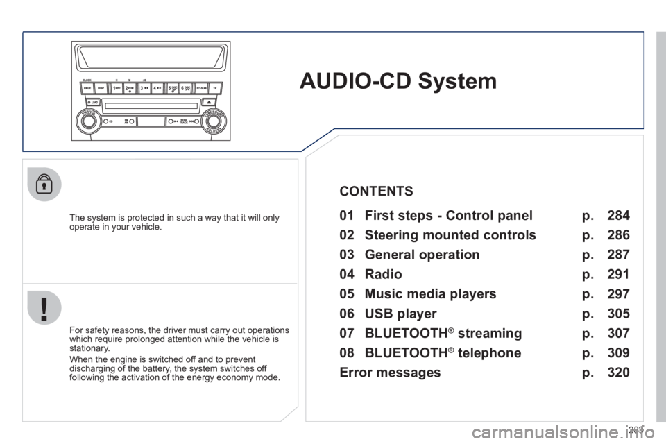 PEUGEOT 4008 2012 Owners Manual 283
AUDIO-CD System
The system is protected in such a way that it will onlyoperate in your vehicle.
01 First steps - Control panel
For safety reasons, the driver must carry out operat PEUGEOT 4008 2012 Owners Manual 283
AUDIO-CD System
The system is protected in such a way that it will onlyoperate in your vehicle.
01 First steps - Control panel
For safety reasons, the driver must carry out operat