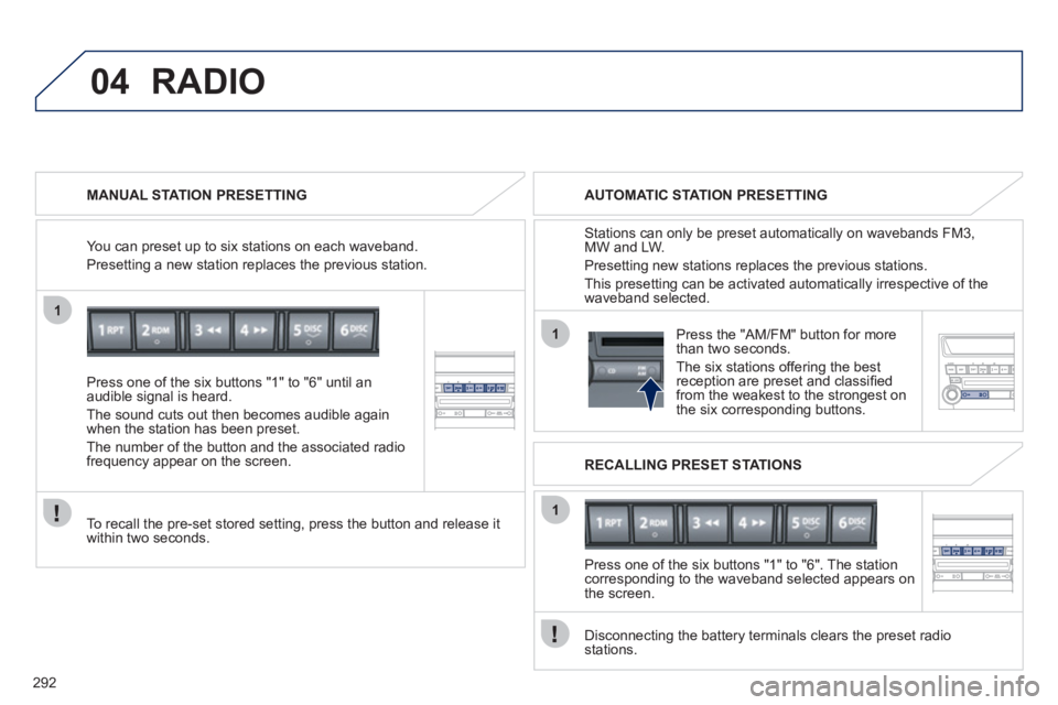 PEUGEOT 4008 2012 Owners Manual 292
1
04
1
1
Press one of the six buttons "1" to "6" until anaudible signal is heard.
The sound cuts out then becomes audible again
when the station has been preset.
Th
e number of the button and the PEUGEOT 4008 2012 Owners Manual 292
1
04
1
1
Press one of the six buttons "1" to "6" until anaudible signal is heard.
The sound cuts out then becomes audible again
when the station has been preset.
Th
e number of the button and the