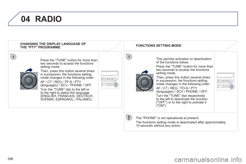 PEUGEOT 4008 2012 Owners Manual 296
04
11
RADIO
CHANGING THE DISPLAY LANGUAGE OFTHE "PTY" PROGRAMME
Press the "TUNE" button
for more than
two seconds to access the functions setting mode.
Then,
press this button several ti PEUGEOT 4008 2012 Owners Manual 296
04
11
RADIO
CHANGING THE DISPLAY LANGUAGE OFTHE "PTY" PROGRAMME
Press the "TUNE" button
for more than
two seconds to access the functions setting mode.
Then,
press this button several ti