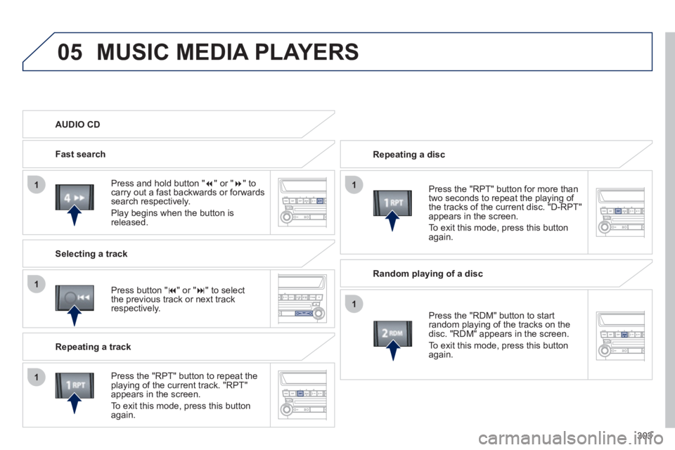 PEUGEOT 4008 2012 Owners Manual 303
05
11
1
1
1
MUSIC MEDIA PLAYERS
Repeating a disc
Pr
ess the "RPT" button for more than
two seconds to repeat the playing of
the tracks of the current disc. "D-RPT"
appears in the screen. PEUGEOT 4008 2012 Owners Manual 303
05
11
1
1
1
MUSIC MEDIA PLAYERS
Repeating a disc
Pr
ess the "RPT" button for more than
two seconds to repeat the playing of
the tracks of the current disc. "D-RPT"
appears in the screen.