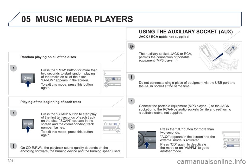 PEUGEOT 4008 2012 Owners Manual 304
05
1
1
1
2
MUSIC MEDIA PLAYERS
Random playing on all of the discs
Pr
ess the "RDM" button for more than
two seconds to start random playingof the tracks on all of the discs.
"D-RDM" appears PEUGEOT 4008 2012 Owners Manual 304
05
1
1
1
2
MUSIC MEDIA PLAYERS
Random playing on all of the discs
Pr
ess the "RDM" button for more than
two seconds to start random playingof the tracks on all of the discs.
"D-RDM" appears