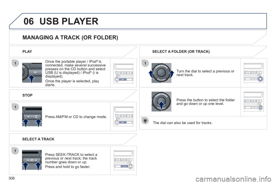 PEUGEOT 4008 2012 Owners Manual 306
06
1
1
1
1
Once the portable player / iPod® is connected, make several successivepresses on the CD button and select
USB (U is displayed) / iPod® (i is®
displayed).
Once the player is se PEUGEOT 4008 2012 Owners Manual 306
06
1
1
1
1
Once the portable player / iPod® is connected, make several successivepresses on the CD button and select
USB (U is displayed) / iPod® (i is®
displayed).
Once the player is se