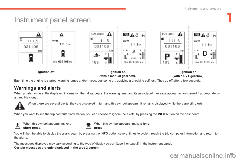 PEUGEOT 4008 2012 Owners Guide 1
31
Instruments and controls
Instrument panel screen
Each time the engine is started: warning lamps and/or messages come on, applying a checking self test. They go off after a PEUGEOT 4008 2012 Owners Guide 1
31
Instruments and controls
Instrument panel screen
Each time the engine is started: warning lamps and/or messages come on, applying a checking self test. They go off after a