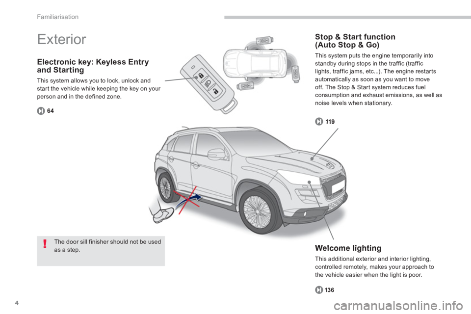 PEUGEOT 4008 2012  Owners Manual 4
Familiarisation
Electronic key: Keyless Entryand Starting
This system allows you to lock, unlock andstart the vehicle while keeping the key on your person and in the defined zone. 
6
4
   
Welcome l