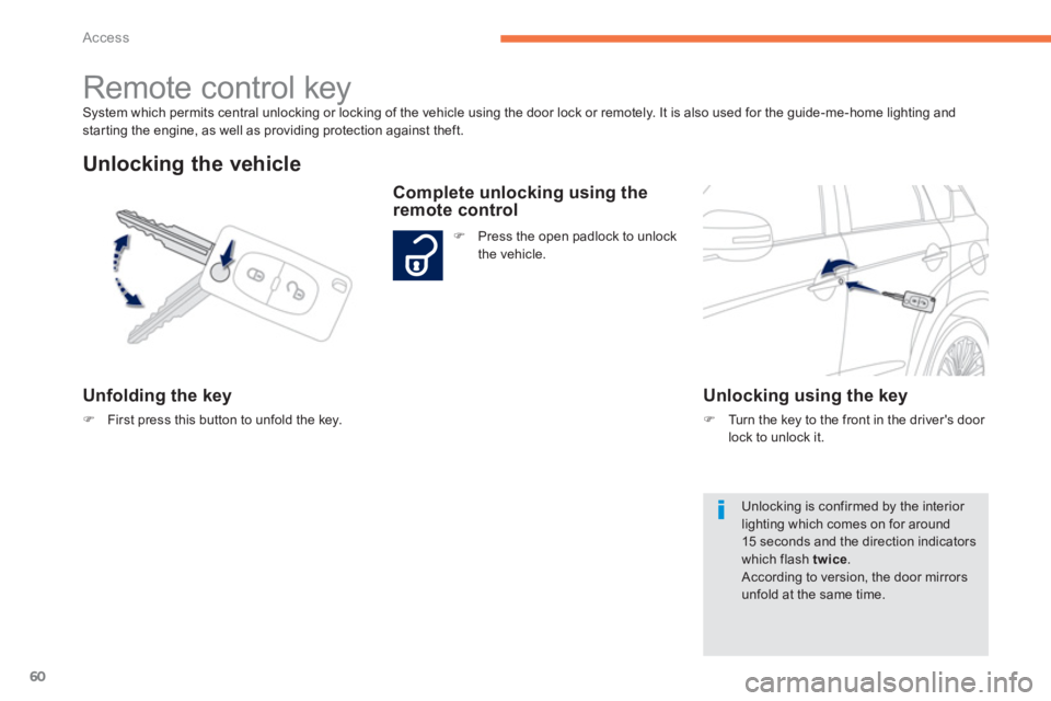 PEUGEOT 4008 2012 Repair Manual 60
Access
System which permits central unlocking or locking of the vehicle using the door lock or remotely. It is also used for the guide-me-home lighting andstarting the engine, as well as providing 
