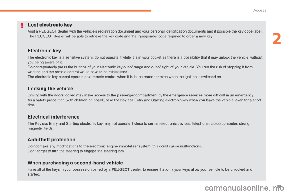 PEUGEOT 4008 2012 Manual PDF 69
2
Access
  Visit a PEUGEOT dealer with the vehicles registration document and your personal identification documents and if possible the key code label. 
The PEUGEOT dealer will be able to retriev