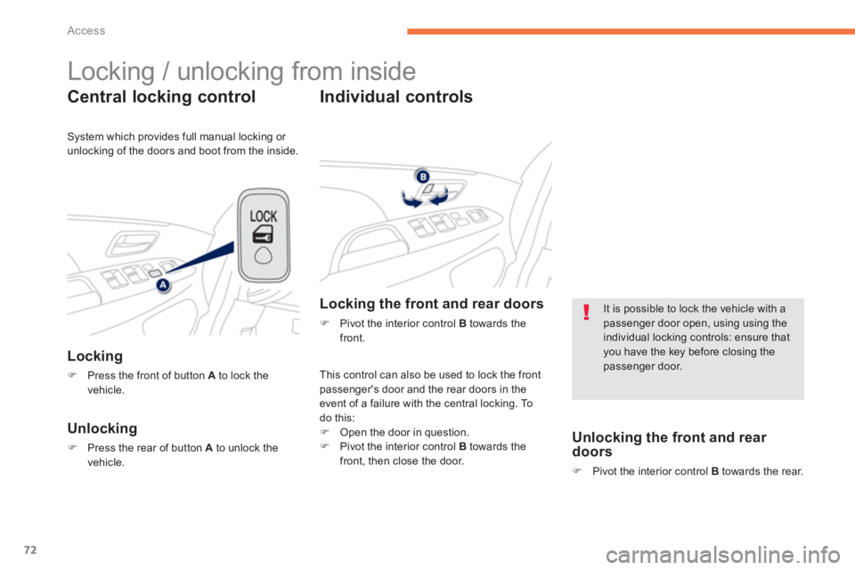 PEUGEOT 4008 2012 Manual PDF 72
Access
  Locking / unlocking from inside 
Central locking control 
Locking
�)Press the front of button  Ato lock the 
vehicle.
Unlocking 
�)Press the rear of button  A   to unlock the 
vehicle.
   