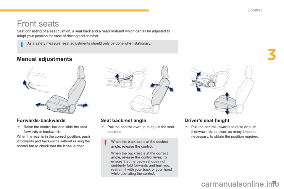PEUGEOT 4008 2012 Manual Online 79
3
Comfort
   
 
 
 
 
 
 
 
Front seats 
 
 
Manual adjustments 
 
 
Forwards-backwards 
�)Raise the control bar and slide the seatforwards or backwards.  
  When the seat is in the correct positio