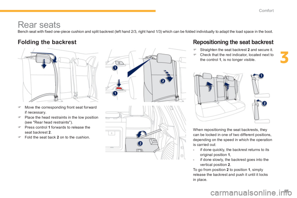 PEUGEOT 4008 2012 Manual Online 83
3
Comfort
   
 
 
 
 
 
 
 
 
 
 
Rear seats  
Bench seat with fixed one-piece cushion and split backrest (left hand 2/3, right hand 1/3) which can be folded individually to adapt the load space in