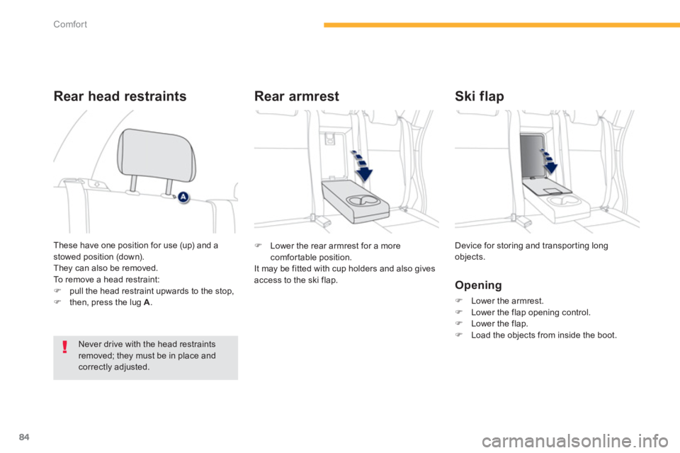 PEUGEOT 4008 2012 Manual Online 84
Comfort
�)   Lower the rear armrest for a more comfortable position.
  It may be fitted with cup holders and also gives
access to the ski flap.  Device for storin
g and transporting longobjects. 
 