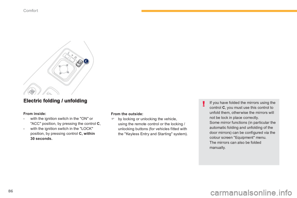 PEUGEOT 4008 2012 Manual Online 86
Comfort
From the outside:�)   by locking or unlocking the vehicle,using the remote control or the locking / unlocking buttons (for vehicles fitted with 
the "Keyless Entry and Starting" system).  
