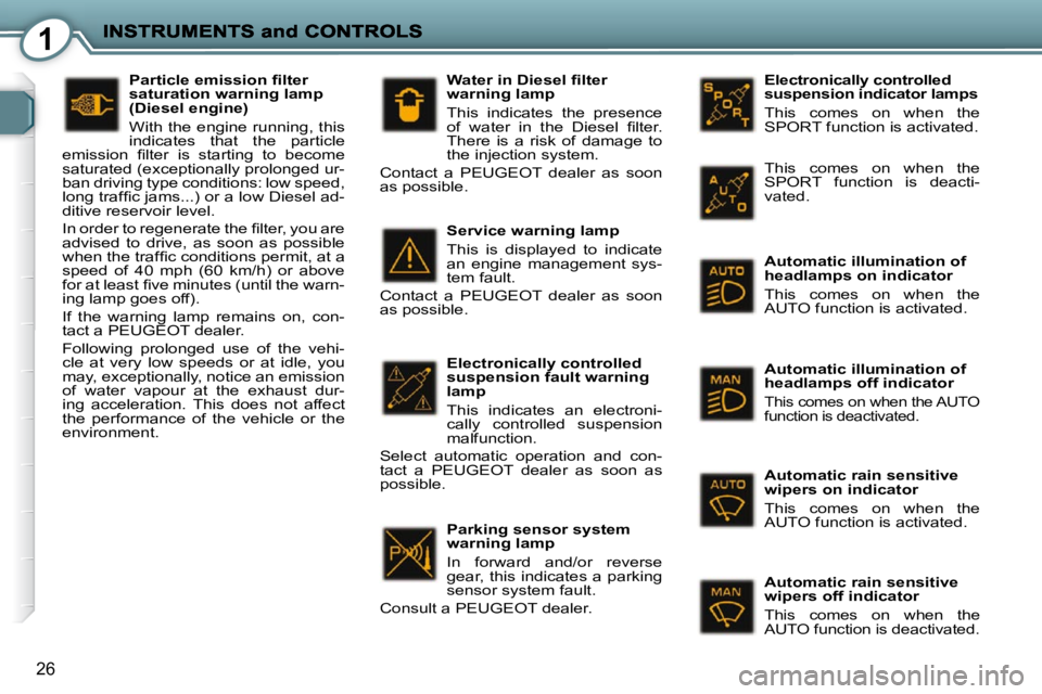 PEUGEOT 407 C 2010  Owners Manual 1
26
  Electronically controlled  
suspension indicator lamps  
� �T�h�i�s�  �c�o�m�e�s�  �o�n�  �w�h�e�n�  �t�h�e�  
�S�P�O�R�T� �f�u�n�c�t�i�o�n� �i�s� �a�c�t�i�v�a�t�e�d�.�  
  Automatic illuminati