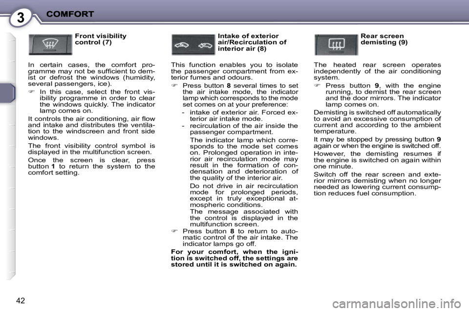 PEUGEOT 407 C 2010 Service Manual 3
42
  Front visibility  
control (7) 
� �I�n�  �c�e�r�t�a�i�n�  �c�a�s�e�s�,�  �t�h�e�  �c�o�m�f�o�r�t�  �p�r�o�-
�g�r�a�m�m�e� �m�a�y� �n�o�t� �b�e� �s�u�f�ﬁ� �c�i�e�n�t� �t�o� �d�e�m�-
�i�s�t�  �