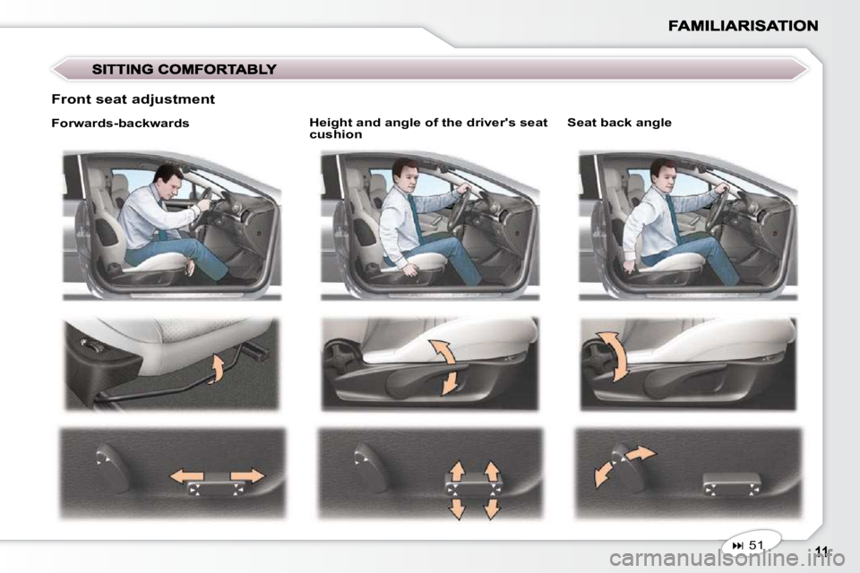 PEUGEOT 407 C 2010  Owners Manual   Height and angle of the drivers seat  
cushion    Seat back angle 
  Front seat adjustment 
   
�   51    
  Forwards-backwards                 