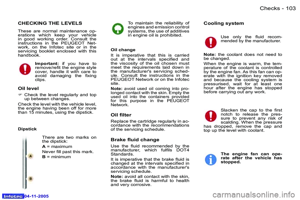 PEUGEOT 407 C 2005  Owners Manual �C�h�e�c�k�s�1�0�2 �-
�0�4�-�1�1�-�2�0�0�5
�1�0�3�C�h�e�c�k�s�-
�0�4�-�1�1�-�2�0�0�5
�T�o�  �m�a�i�n�t�a�i�n�  �t�h�e�  �r�e�l�i�a�b�i�l�i�t�y�  �o�f�  
�e�n�g�i�n�e�s� �a�n�d� �e�m�i�s�s�i�o�n� �c�o�