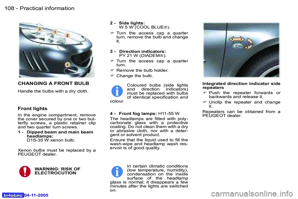 PEUGEOT 407 C 2005  Owners Manual �P�r�a�c�t�i�c�a�l� �i�n�f�o�r�m�a�t�i�o�n�1�0�8 �-
�0�4�-�1�1�-�2�0�0�5
�1�0�9�P�r�a�c�t�i�c�a�l� �i�n�f�o�r�m�a�t�i�o�n�-
�0�4�-�1�1�-�2�0�0�5
�C�H�A�N�G�I�N�G� �A� �F�R�O�N�T� �B�U�L�B
�H�a�n�d�l�e