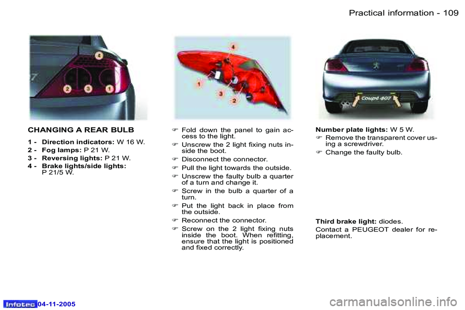 PEUGEOT 407 C 2005  Owners Manual �P�r�a�c�t�i�c�a�l� �i�n�f�o�r�m�a�t�i�o�n�1�0�8 �-
�0�4�-�1�1�-�2�0�0�5
�1�0�9�P�r�a�c�t�i�c�a�l� �i�n�f�o�r�m�a�t�i�o�n�-
�0�4�-�1�1�-�2�0�0�5
�C�H�A�N�G�I�N�G� �A� �R�E�A�R� �B�U�L�B
�1� �-�  �D�i�