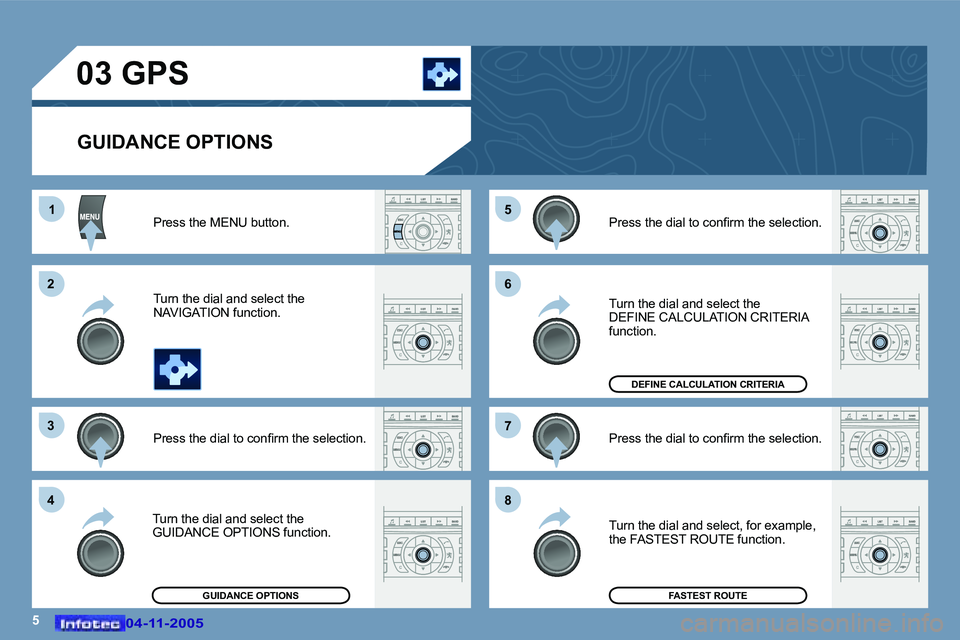 PEUGEOT 407 C 2005  Owners Manual �5
�1
�2 
�3 
�4 �5
�6 
�7 
�8
�0�4�-�1�1�-�2�0�0�5�0�4�-�1�1�-�2�0�0�5
�0�3� �G�P�S� 
�G�U�I�D�A�N�C�E� �O�P�T�I�O�N�S
�P�r�e�s�s� �t�h�e� �M�E�N�U� �b�u�t�t�o�n�. 
�T�u�r�n� �t�h�e� �d�i�a�l� �a�n�d
