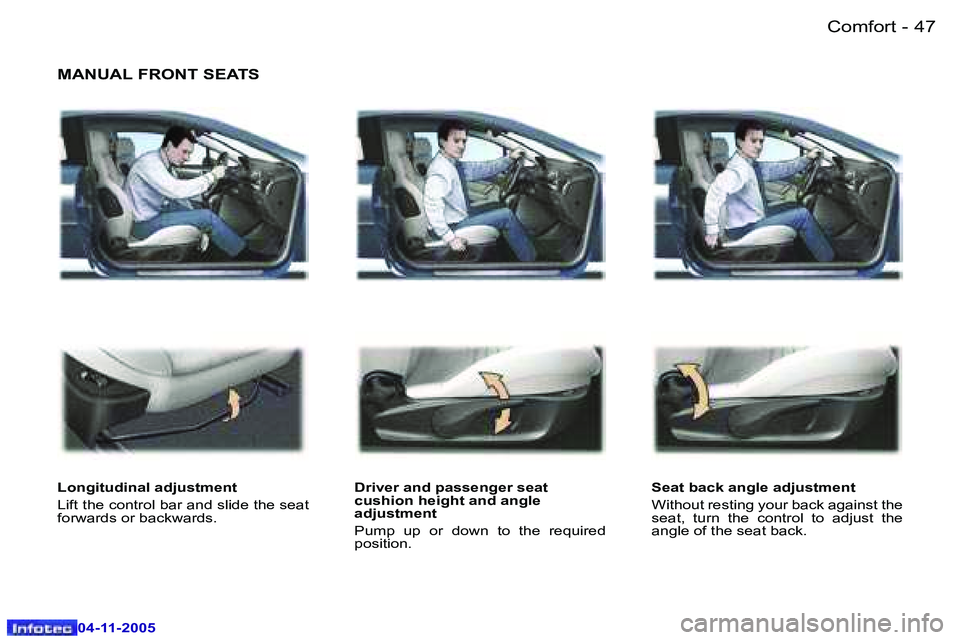 PEUGEOT 407 C 2005 Service Manual �C�o�m�f�o�r�t�4�6 �-
�0�4�-�1�1�-�2�0�0�5
�4�7�C�o�m�f�o�r�t�-
�0�4�-�1�1�-�2�0�0�5
�M�A�N�U�A�L� �F�R�O�N�T� �S�E�A�T�S
�L�o�n�g�i�t�u�d�i�n�a�l� �a�d�j�u�s�t�m�e�n�t 
�L�i�f�t� �t�h�e� �c�o�n�t�r�o