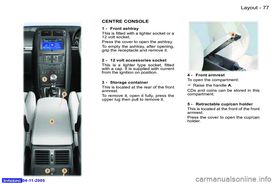 PEUGEOT 407 C 2005 Manual PDF �L�a�y�o�u�t�7�6 �-
�0�4�-�1�1�-�2�0�0�5
�7�7�L�a�y�o�u�t�-
�0�4�-�1�1�-�2�0�0�5
�4� �-�  �F�r�o�n�t� �a�r�m�r�e�s�t 
�T�o� �o�p�e�n� �t�h�e� �c�o�m�p�a�r�t�m�e�n�t�: 
�F�  �R�a�i�s�e� �t�h�e� �h�a�n�