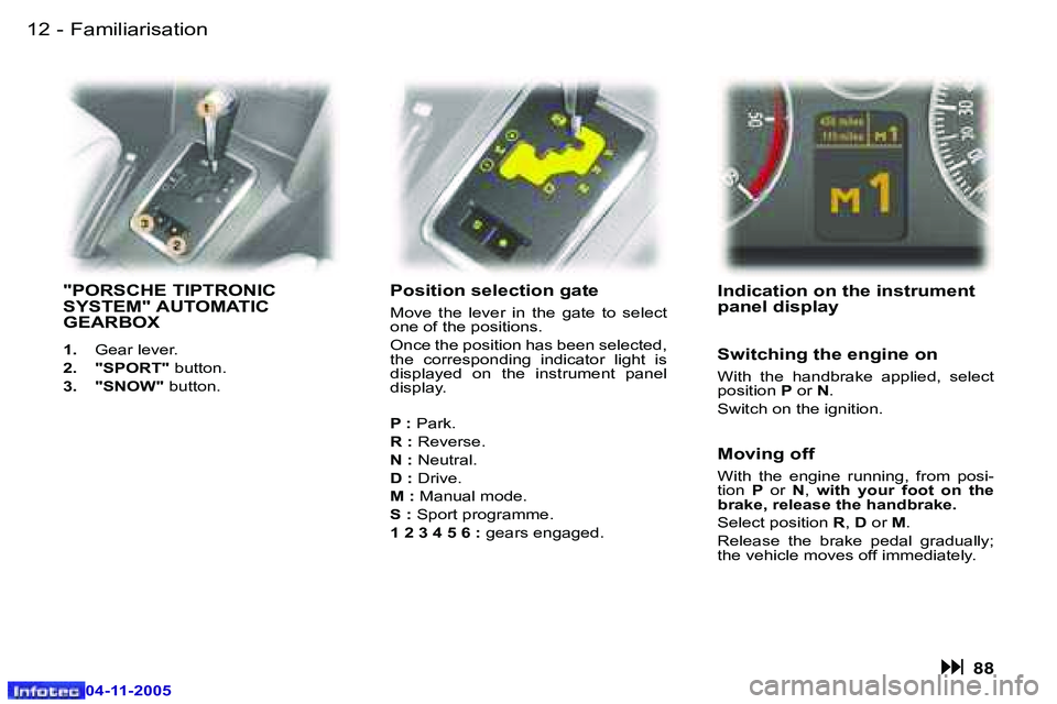 PEUGEOT 407 C 2005  Owners Manual �F�a�m�i�l�i�a�r�i�s�a�t�i�o�n�1�2 �-
�0�4�-�1�1�-�2�0�0�5
�1�3�F�a�m�i�l�i�a�r�i�s�a�t�i�o�n�-
�0�4�-�1�1�-�2�0�0�5
�"�P�O�R�S�C�H�E� �T�I�P�T�R�O�N�I�C�  
�S�Y�S�T�E�M�"� �A�U�T�O�M�A�T�I�C�