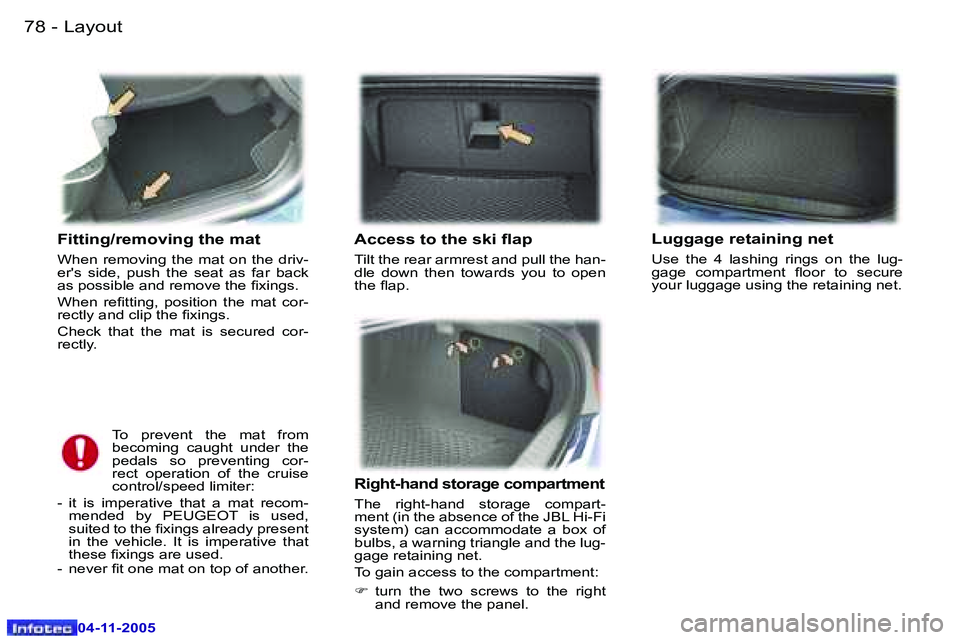 PEUGEOT 407 C 2005 Manual Online �L�a�y�o�u�t�7�8 �-
�0�4�-�1�1�-�2�0�0�5
�F�i�t�t�i�n�g�/�r�e�m�o�v�i�n�g� �t�h�e� �m�a�t
�W�h�e�n�  �r�e�m�o�v�i�n�g�  �t�h�e�  �m�a�t�  �o�n�  �t�h�e�  �d�r�i�v�- 
�e�r�'�s�  �s�i�d�e�,�  �p�u�s