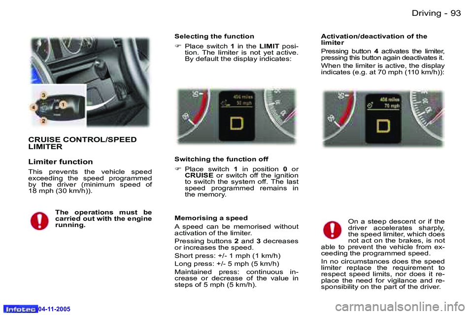 PEUGEOT 407 C 2005  Owners Manual �D�r�i�v�i�n�g�9�2 �-
�0�4�-�1�1�-�2�0�0�5
�9�3�D�r�i�v�i�n�g�-
�0�4�-�1�1�-�2�0�0�5
�C�R�U�I�S�E� �C�O�N�T�R�O�L�/�S�P�E�E�D�  
�L�I�M�I�T�E�R 
�L�i�m�i�t�e�r� �f�u�n�c�t�i�o�n
�T�h�i�s�  �p�r�e�v�e�