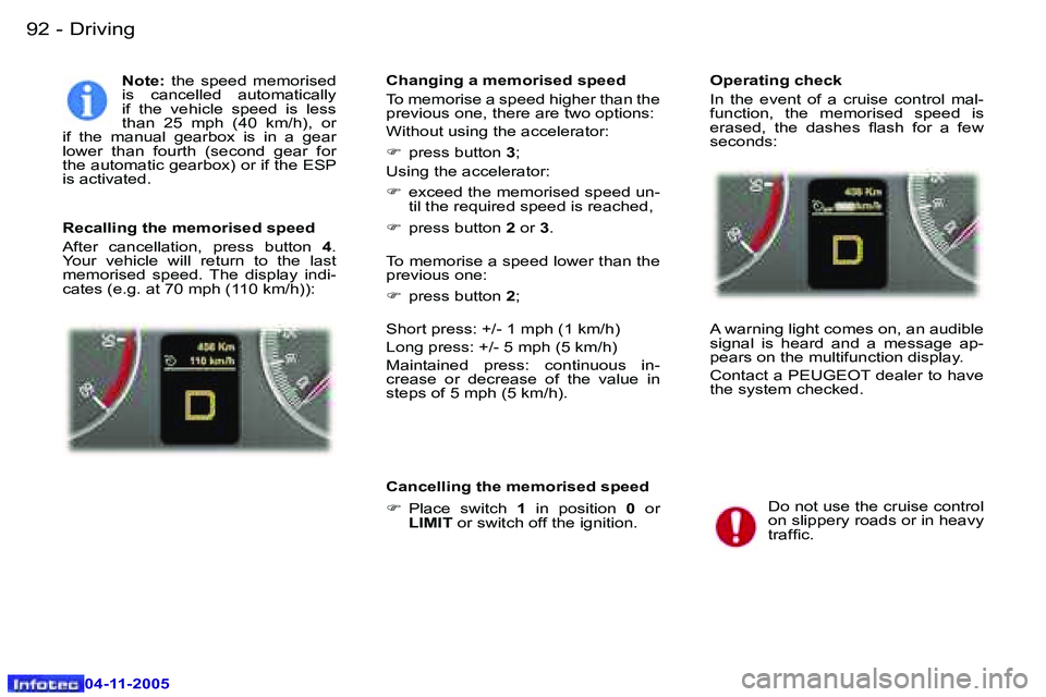 PEUGEOT 407 C DAG 2005  Owners Manual �9�2 �-
�0�4�-�1�1�-�2�0�0�5
�9�3
�-
�0�4�-�1�1�-�2�0�0�5
�N�o�t�e�:� 
�t�h�e�  �s�p�e�e�d�  �m�e�m�o�r�i�s�e�d� 
�i�s�  �c�a�n�c�e�l�l�e�d�  �a�u�t�o�m�a�t�i�c�a�l�l�y�  
�i�f�  �t�h�e�  �v�e�h�i�c�l
