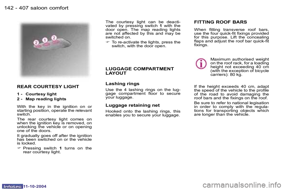 PEUGEOT 407 DAG 2004  Owners Manual �1�4�2 �-�1�4�3
�-
�R�E�A�R� �C�O�U�R�T�E�S�Y� �L�I�G�H�T
�1� �-�  �C�o�u�r�t�e�s�y� �l�i�g�h�t 
�2� �-�  �M�a�p� �r�e�a�d�i�n�g� �l�i�g�h�t�s 
�W�i�t�h�  �t�h�e�  �k�e�y�  �i�n�  �t�h�e�  �i�g�n�i�t�