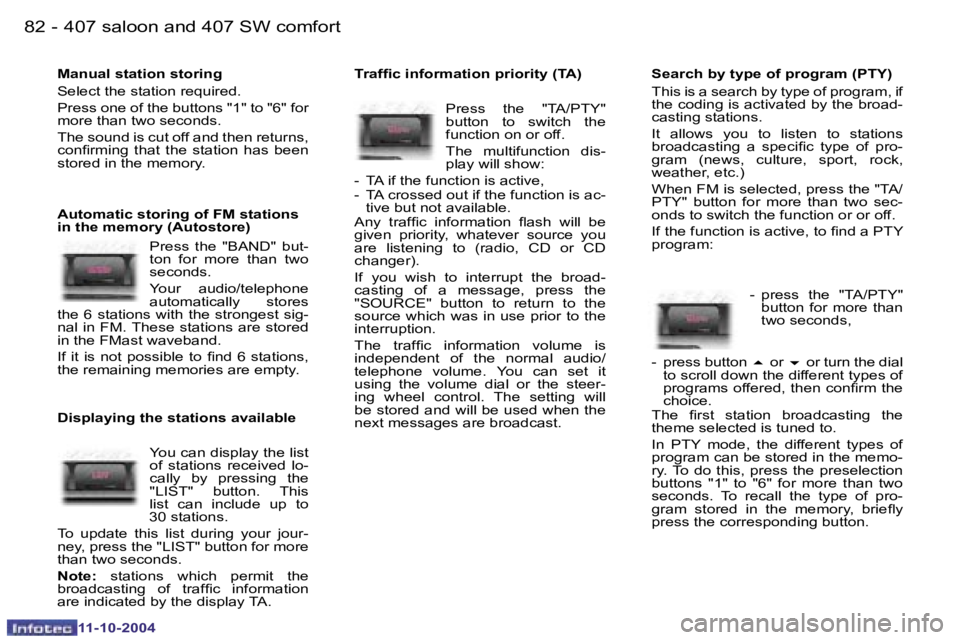 PEUGEOT 407 DAG 2004 Manual Online �8�2 �-
�1�1�-�1�0�-�2�0�0�4
�8�3
�-
�1�1�-�1�0�-�2�0�0�4
�M�a�n�u�a�l� �s�t�a�t�i�o�n� �s�t�o�r�i�n�g 
�S�e�l�e�c�t� �t�h�e� �s�t�a�t�i�o�n� �r�e�q�u�i�r�e�d�. 
�P�r�e�s�s� �o�n�e� �o�f� �t�h�e� �b�u