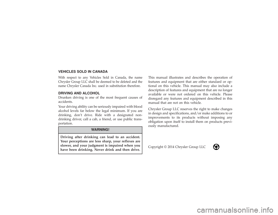 PEUGEOT 4C 2015  Owners Manual VEHICLES SOLD IN CANADAWith respect to any Vehicles Sold in Canada, the name
Chrysler Group LLC shall be deemed to be deleted and the
name Chrysler Canada Inc. used in substitution therefore.DRIVING A